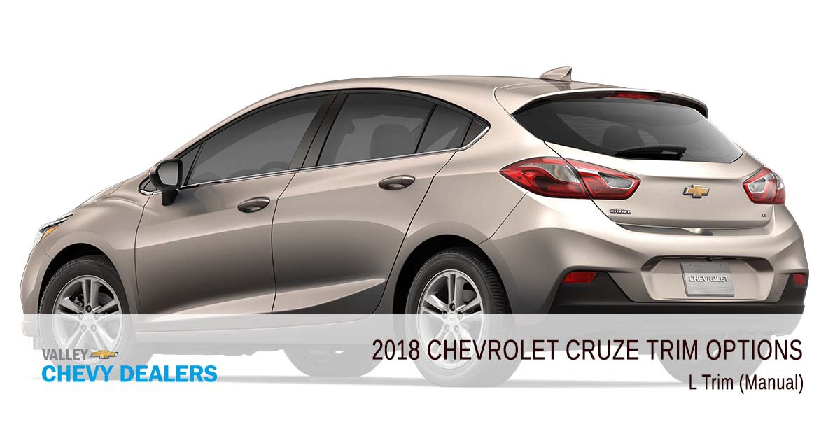 Valley Chevrolet - 2018 Trims Cruze - L Trim (Manual)
