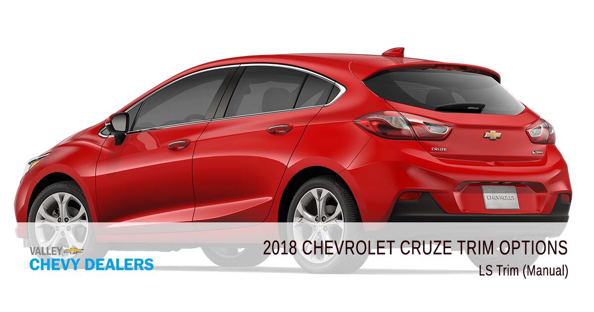 Valley Chevrolet - 2018 Trims Cruze - LS Trim (Manual)