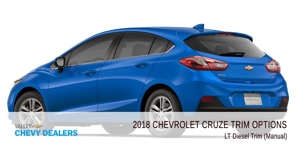 Valley Chevrolet - 2018 Trims Cruze - LT Diesel Trim (Manual)