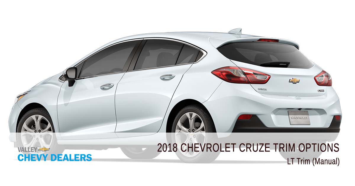 Valley Chevrolet - 2018 Trims Cruze - LT Trim (Manual)